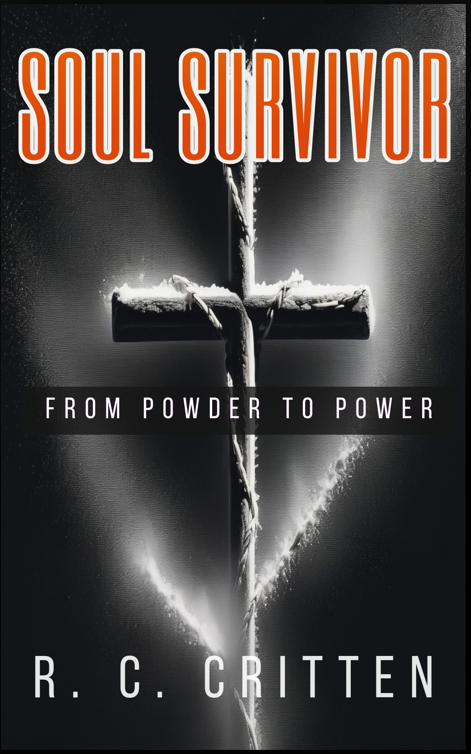 Soul Survivor: From Powder to Power book cover by R.C. Critten — Christian memoir of addiction, spiritual warfare, and redemption.